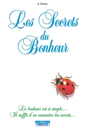 Les Secrets du Bonheur - Le bonheur est si simple... Il suffit d'en connaître les secrets