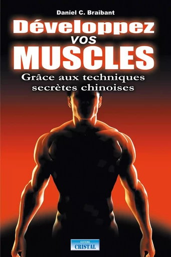 Développez vos muscles - Grâce aux techniques secrètes chinoises - Daniel C. Braibant - EDITIONS EXCLUSIF