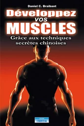 Développez vos muscles - Grâce aux techniques secrètes chinoises