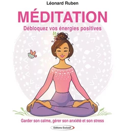 Méditation - Débloquez vos énergies positives - Garder son calme, gérer son anxiété et son stress