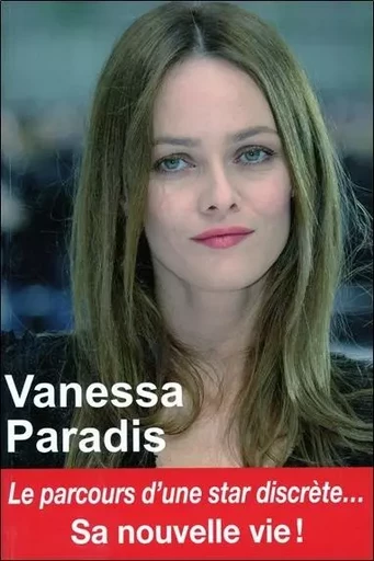 Vanessa Paradis - Le parcours d'une star discrète… Sa nouvelle vie ! - Claire Lescure - EDITIONS EXCLUSIF