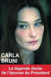 Carla Bruni - La légende dorée de l'épouse du Président