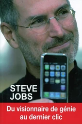 Steve Jobs - Du visionnaire de génie au dernier clic