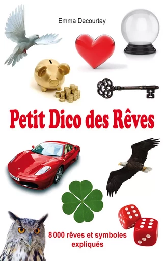 Petit dico des Rêves - 8000 rêves et symboles expliqués - Emma Decourtay - EDITIONS EXCLUSIF