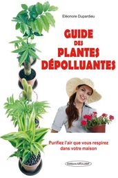 Guide des plantes dépolluantes - Purifiez l'air que vous respirez dans votre maison