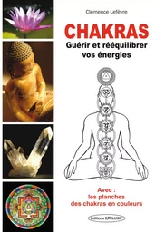 Chakras - Guérir et rééquilibrer vos énergies - Avec : les planches des chakras en couleurs