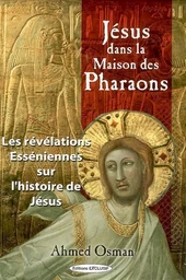 Jésus dans la Maison des Pharaons - Les révélations Esséniennes sur l'histoire de Jésus