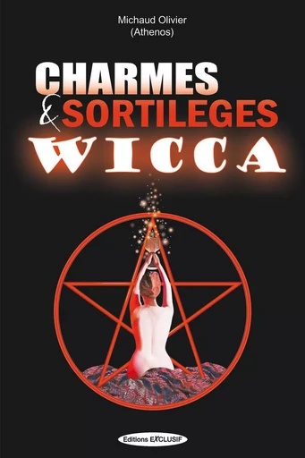 Charmes & sortilèges Wicca - Olivier Michaud - EDITIONS EXCLUSIF