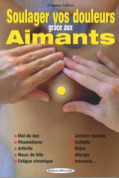 Soulager vos douleurs grâce aux aimants - Mal de dos - Rhumatisme - Arthrite - Maux de tête