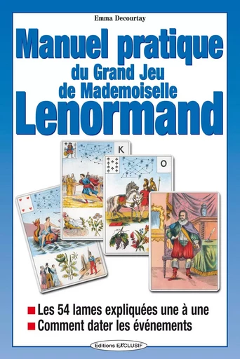 Manuel pratique du Grand Jeu de Melle Lenormand - Les 54 lames expliquées une à une - Comment dater les événements - Emma Decourtay - EDITIONS EXCLUSIF