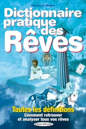 Dictionnaire pratique des Rêves - Toutes les définitions - Comment retrouver et analyser tous vos rêves