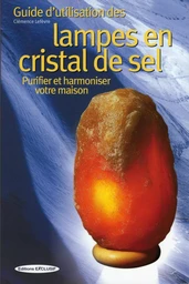 Guide d'utilisation des lampes en cristal de sel - Purifier et harmoniser votre maison