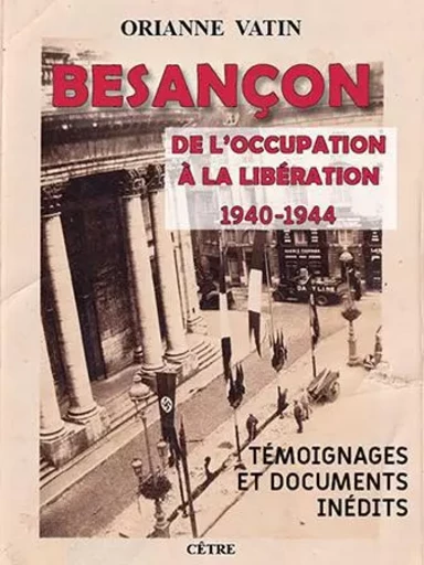 Besançon de l'Occupation à la Libération 1940-1944 - Orianne Vatin - CETRE