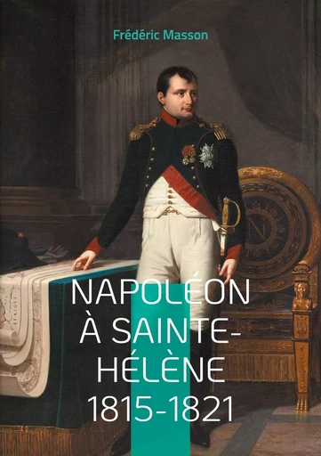 Napoléon à Sainte-Hélène 1815-1821 - Frédéric Masson - BOOKS ON DEMAND