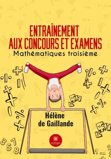 Entraînement aux concours et examens - Mathématiques troisième - Hélène De Gaillande - LE LYS BLEU