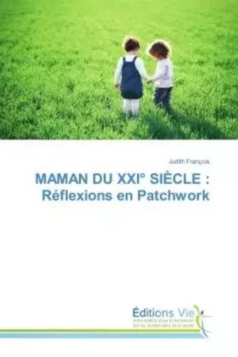 MAMAN DU XXI° SIÈCLE : Réflexions en Patchwork - Judith François - VIE