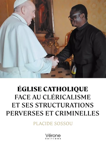 Église catholique face au cléricalisme et ses structurations perverses et criminelles - Placide SOSSOU - VERONE