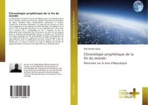 Chronologie prophétique de la fin du monde: - Willy Muteba Ngoie - CROIX DU SALUT