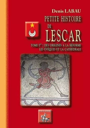 "Petite Histoire de Lescar (tome 1 : des origines à la Réforme ; les évêques & la cathédrale)"