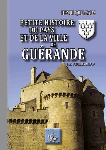 Petite Histoire du Pays et de la ville de Guérande (des origines à 1789) - Henri Quilgars - REGIONALISMES