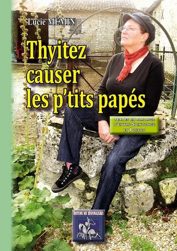 Thyitez causer les p'tits papés (textes en parlange d'entre Saintonge et Poitou) - Lucie MÉMIN - REGIONALISMES