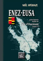 Enez-Eusa, petite histoire inédite de l'île d'Ouessant (Tome Ier)