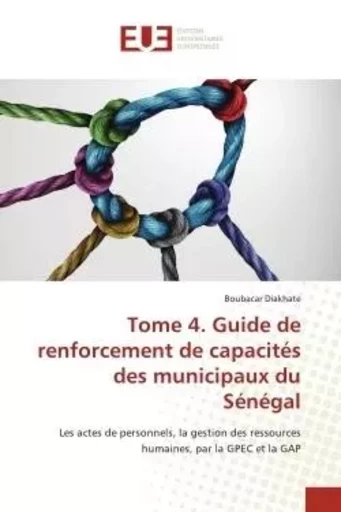 Tome 4. Guide de renforcement de capacités des municipaux du Sénégal - Boubacar Diakhate - UNIV EUROPEENNE