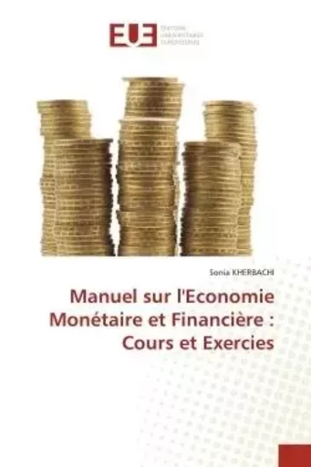 Manuel sur l'Economie Monétaire et Financière : Cours et Exercies - Sonia KHERBACHI - UNIV EUROPEENNE