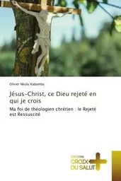 Jésus-Christ, ce Dieu rejeté en qui je crois