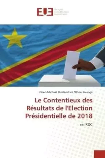 Le Contentieux des Résultats de l'Election Présidentielle de 2018 - Obed-Michael Mwilambwe N'Kulu Kalenga - UNIV EUROPEENNE