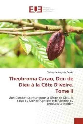 Theobroma Cacao, Don de Dieu à la Côte D'Ivoire. Tome II - Christophe Auguste Douka - UNIV EUROPEENNE