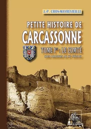 Petite Histoire de Carcassonne (Tome  Ier : le Comté) des origines au XIe siècle