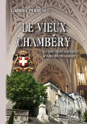 Le vieux Chambéry (guide historique & archéologique)