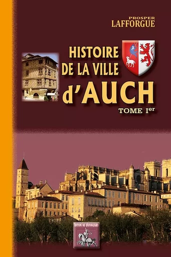 Histoire de la ville d'Auch (tome 1) - Prosper Lafforgue - REGIONALISMES