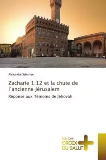 Zacharie 1:12 et la chute de l'ancienne Jérusalem - Alexandre SALOMON - CROIX DU SALUT