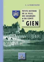 Petite histoire de la ville, des seigneurs & du comté de Gien