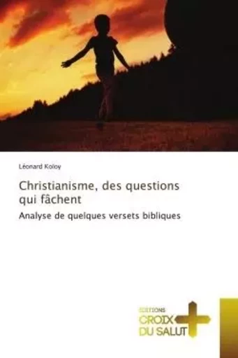 Christianisme, des questions qui fâchent - Léonard Koloy - CROIX DU SALUT