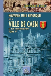 Nouveaux essais historiques sur la ville de Caen (tome Ier)