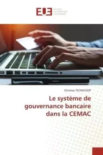 Le système de gouvernance bancaire dans la CEMAC - Christian Techiotsop - UNIV EUROPEENNE