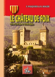 Le château de Foix, notice historique & archéologique