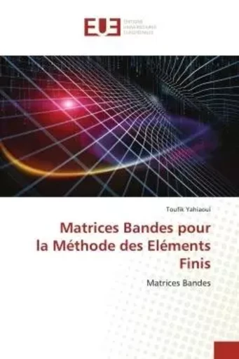 Matrices Bandes pour la Méthode des Eléments Finis - Toufik Yahiaoui - UNIV EUROPEENNE