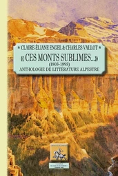 « Ces Monts sublimes...» (1803-1895) anthologie de littérature alpestre