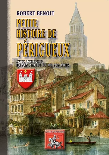 Petite Histoire de Périgueux - Robert Benoît - REGIONALISMES