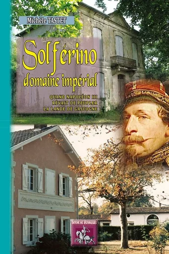 Solférino domaine impérial, quand Napoléon III rêvait de peupler la Lande de Gascogne - Michèle Tastet - REGIONALISMES