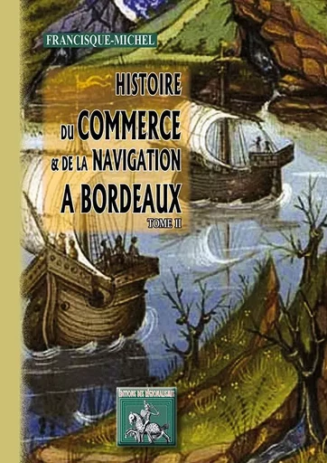 Histoire du commerce & de la navigation à Bordeaux (tome II) -  FRANCISQUE-MICHEL - REGIONALISMES