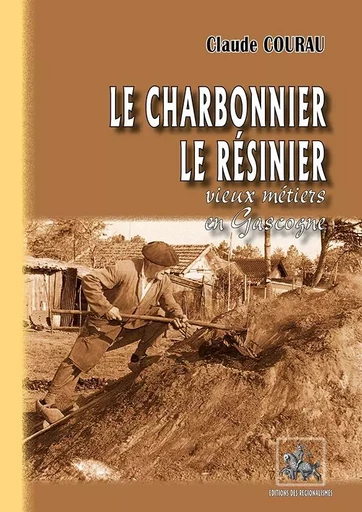 Le charbonnier, le résinier, vieux métiers en Gascogne - Claude Courau - REGIONALISMES