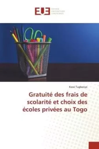 Gratuité des frais de scolarité et choix des écoles privées au Togo - Kossi Tugbenyo - UNIV EUROPEENNE