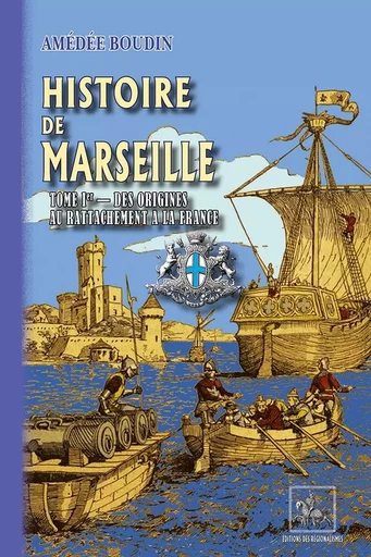 Histoire de Marseille (T1 : des origines au rattachement à la France) - Boudin, Amédée - REGIONALISMES