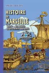 Histoire de Marseille (T1 : des origines au rattachement à la France)