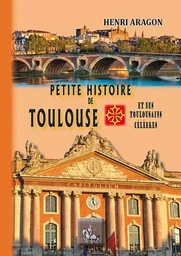 Petite Histoire de Toulouse & des Toulousains célèbres